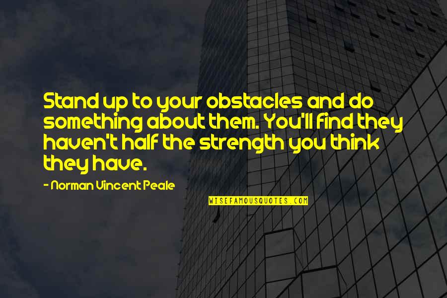 Find Your Strength Quotes By Norman Vincent Peale: Stand up to your obstacles and do something