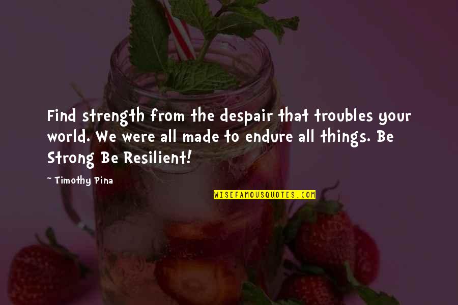Find Your Strength Quotes By Timothy Pina: Find strength from the despair that troubles your