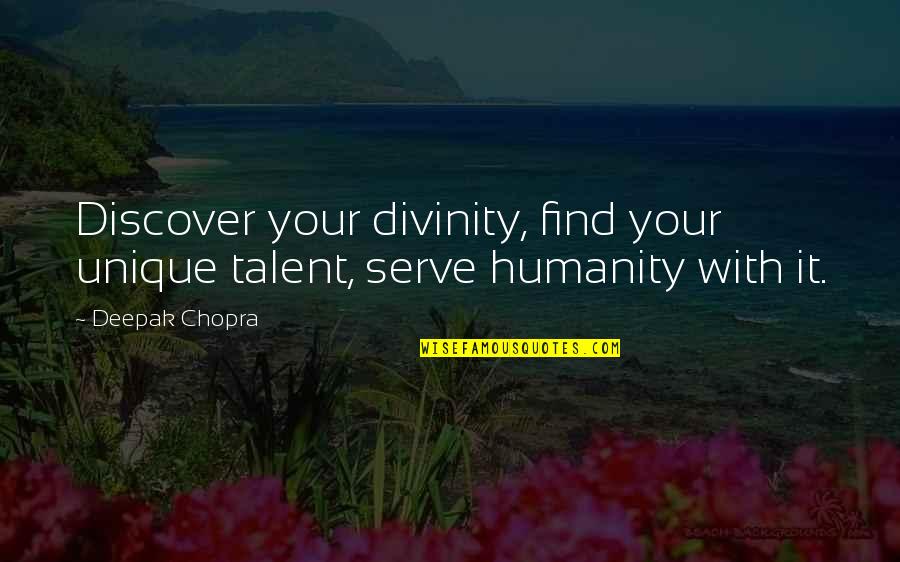 Find Your Talent Quotes By Deepak Chopra: Discover your divinity, find your unique talent, serve