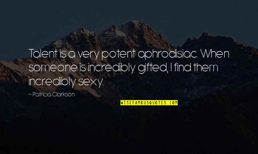Find Your Talent Quotes By Patricia Clarkson: Talent is a very potent aphrodisiac. When someone Find Your Talent Quotes By Patricia Clarkson: Talent is a very potent aphrodisiac. When someone