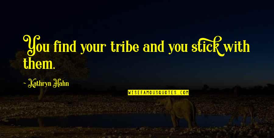 Find Your Tribe Quotes By Kathryn Hahn: You find your tribe and you stick with
