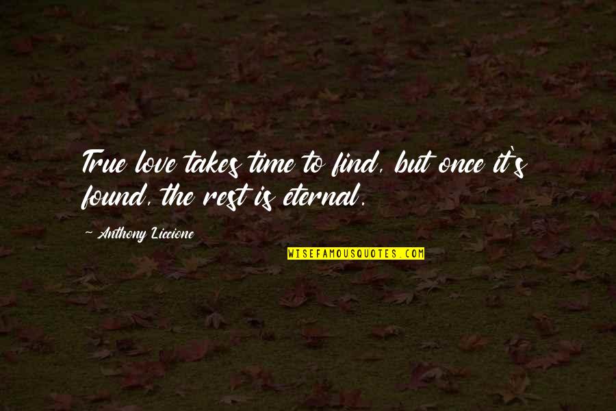 Find Your True Love Quotes By Anthony Liccione: True love takes time to find, but once Find Your True Love Quotes By Anthony Liccione: True love takes time to find, but once