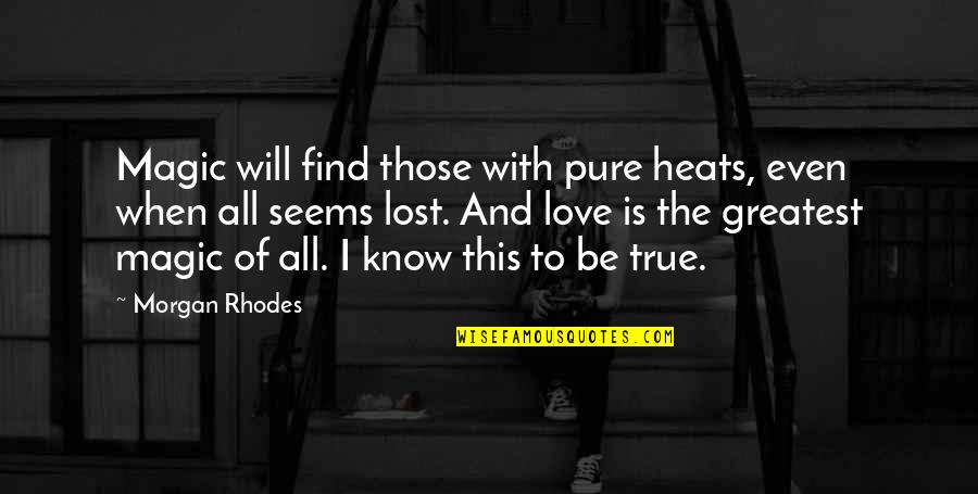 Find Your True Love Quotes By Morgan Rhodes: Magic will find those with pure heats, even Find Your True Love Quotes By Morgan Rhodes: Magic will find those with pure heats, even