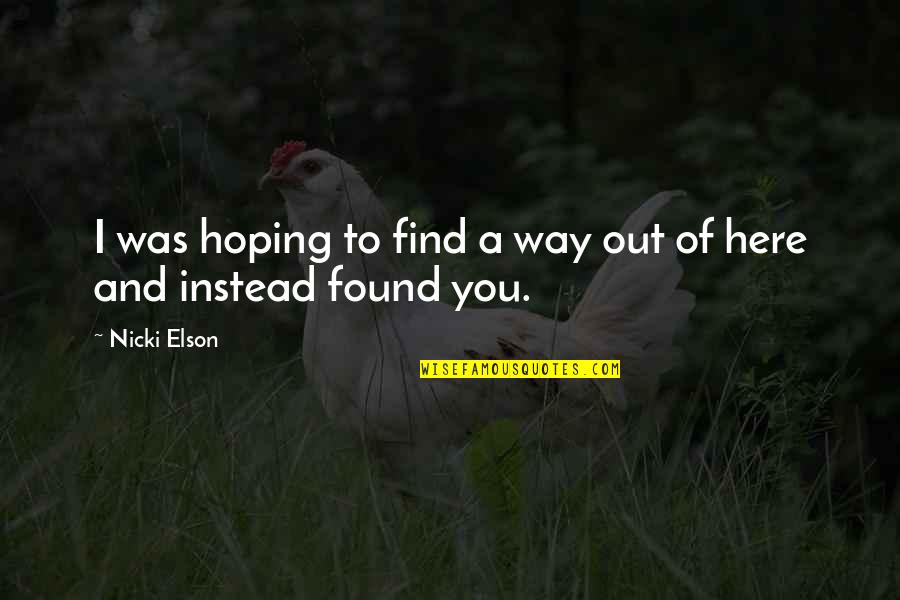 Find Your True Love Quotes By Nicki Elson: I was hoping to find a way out