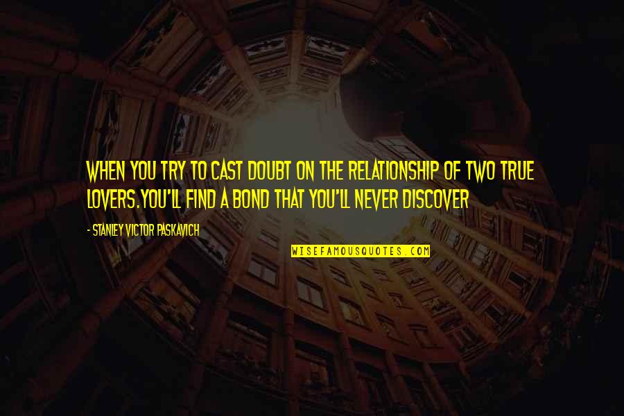 Find Your True Love Quotes By Stanley Victor Paskavich: When you try to cast doubt on the Find Your True Love Quotes By Stanley Victor Paskavich: When you try to cast doubt on the