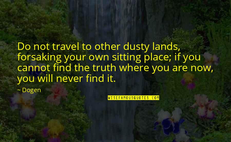 Find Your Truth Quotes By Dogen: Do not travel to other dusty lands, forsaking
