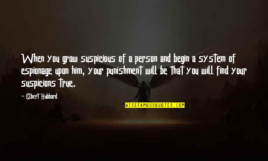 Find Your Truth Quotes By Elbert Hubbard: When you grow suspicious of a person and