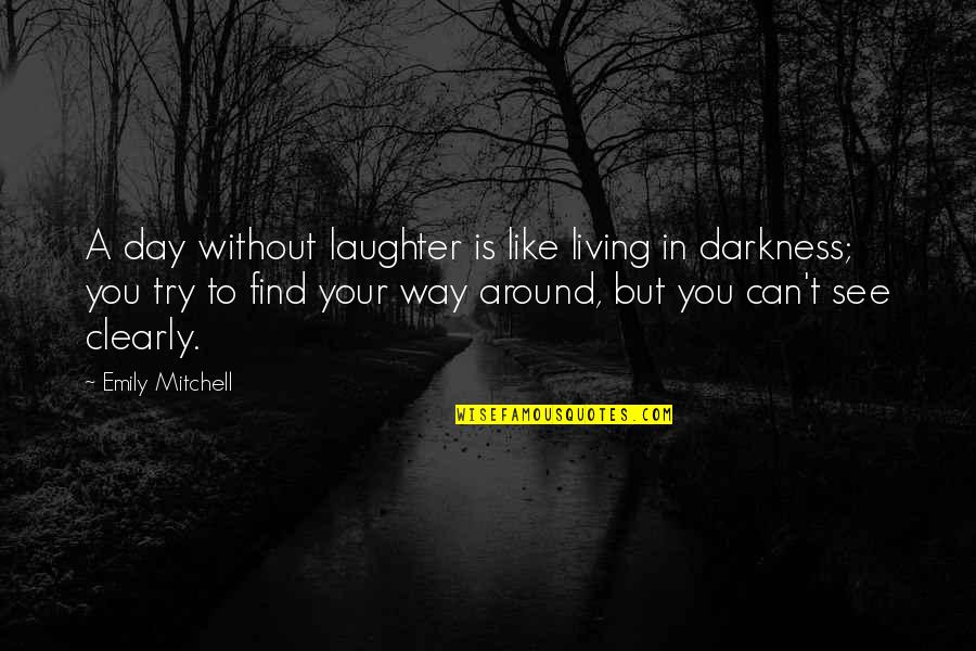Find Your Truth Quotes By Emily Mitchell: A day without laughter is like living in