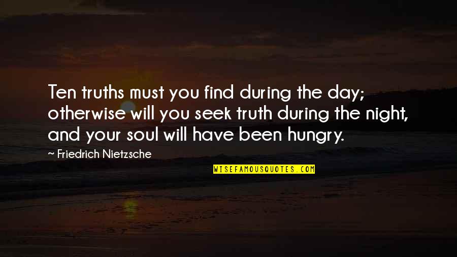 Find Your Truth Quotes By Friedrich Nietzsche: Ten truths must you find during the day;