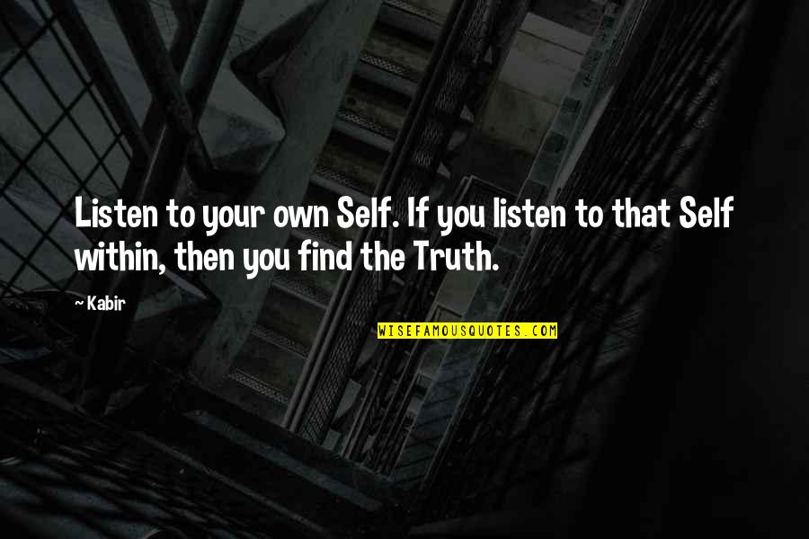 Find Your Truth Quotes By Kabir: Listen to your own Self. If you listen