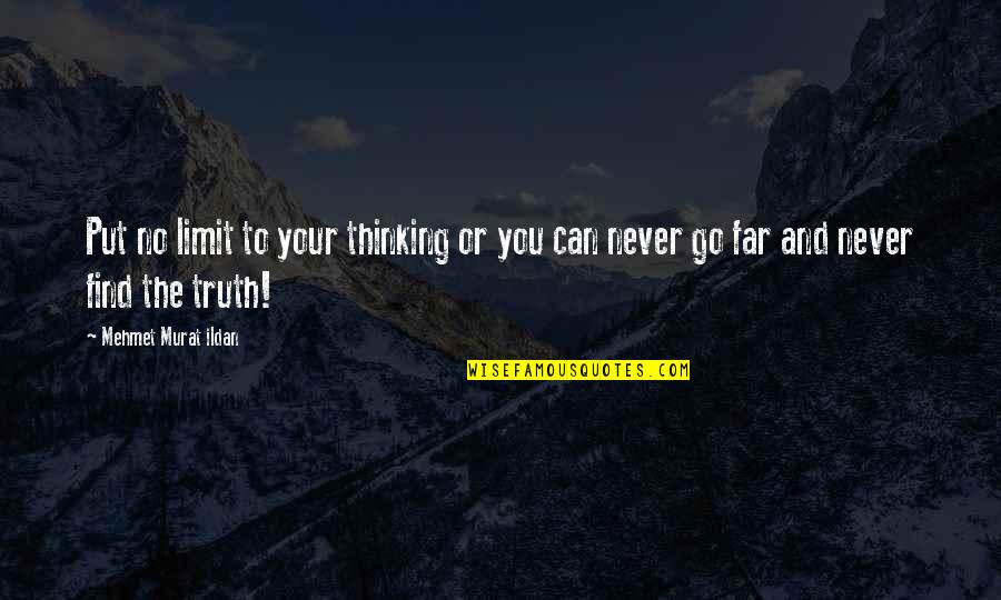 Find Your Truth Quotes By Mehmet Murat Ildan: Put no limit to your thinking or you