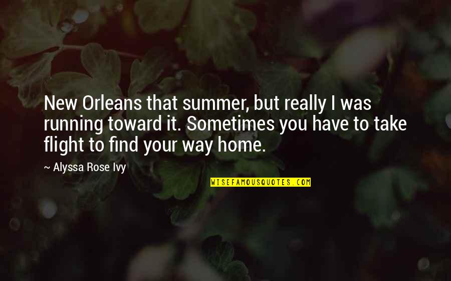 Find Your Way Home Quotes By Alyssa Rose Ivy: New Orleans that summer, but really I was