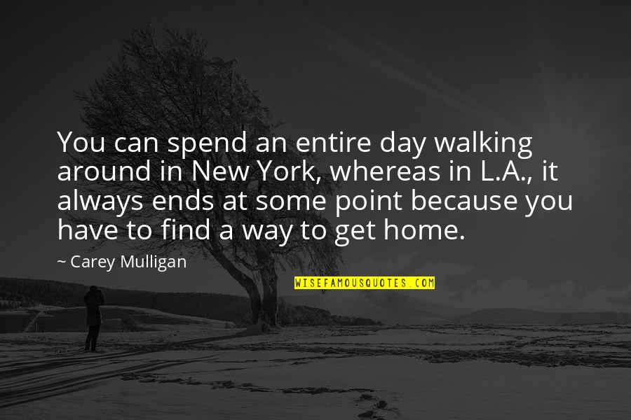 Find Your Way Home Quotes By Carey Mulligan: You can spend an entire day walking around