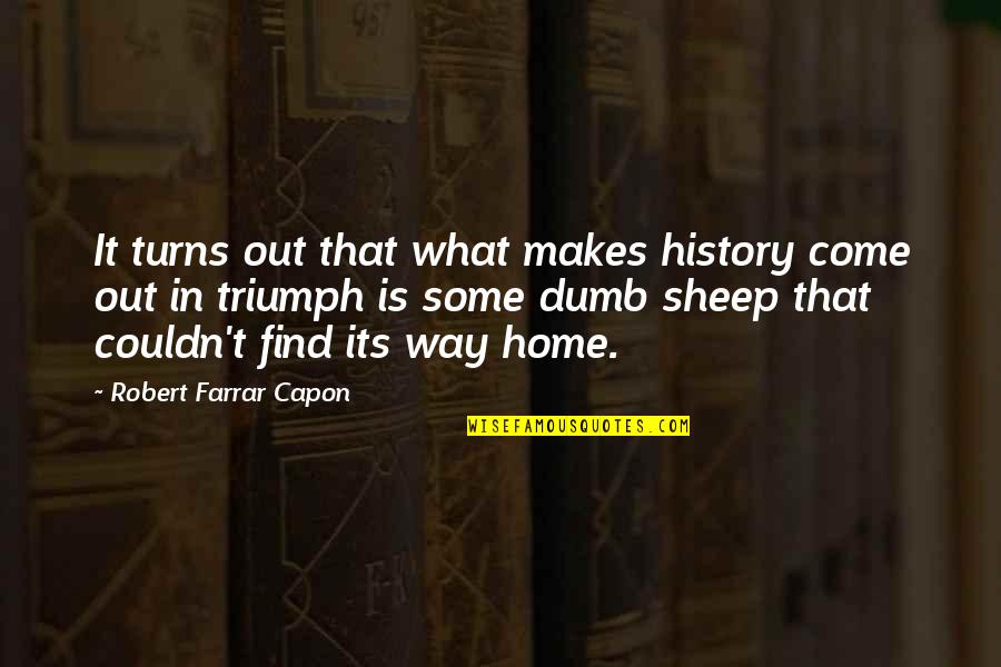 Find Your Way Home Quotes By Robert Farrar Capon: It turns out that what makes history come