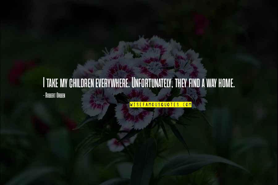 Find Your Way Home Quotes By Robert Orben: I take my children everywhere. Unfortunately, they find