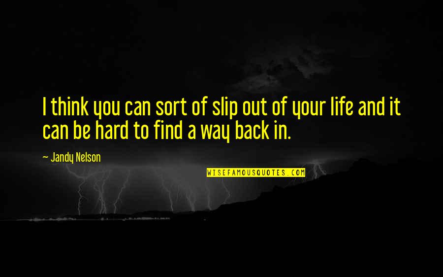 Find Your Way In Life Quotes By Jandy Nelson: I think you can sort of slip out