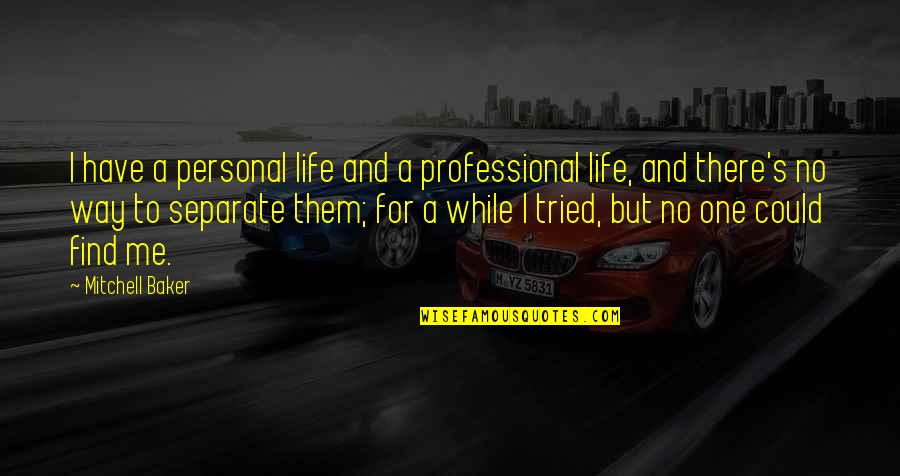 Find Your Way In Life Quotes By Mitchell Baker: I have a personal life and a professional