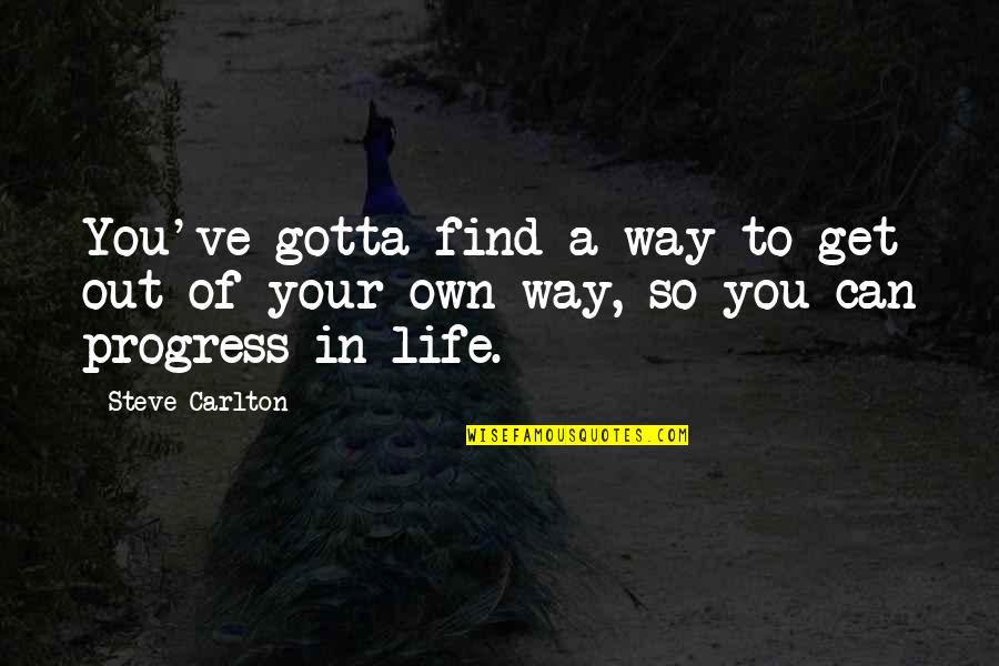 Find Your Way In Life Quotes By Steve Carlton: You've gotta find a way to get out