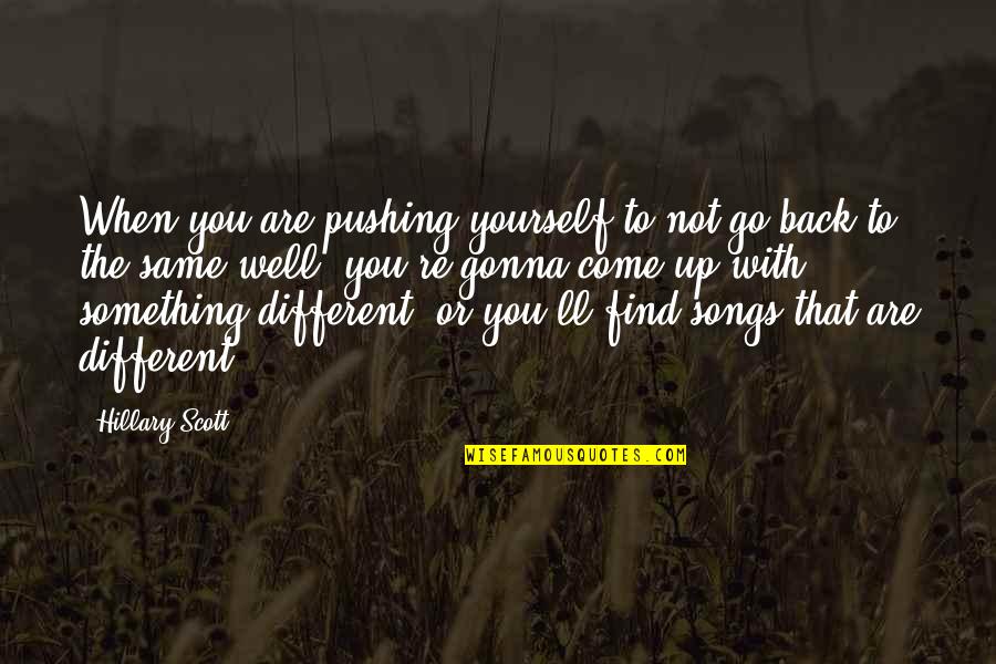 Find Yourself Back Quotes By Hillary Scott: When you are pushing yourself to not go