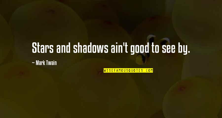 Find Yourself Before Finding Someone Else Quotes By Mark Twain: Stars and shadows ain't good to see by.