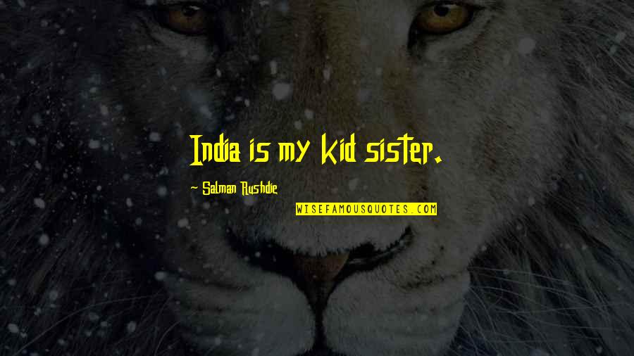 Find Yourself Before Finding Someone Else Quotes By Salman Rushdie: India is my kid sister.