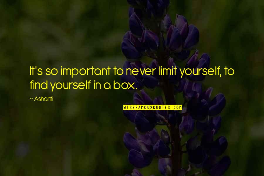 Find Yourself Quotes By Ashanti: It's so important to never limit yourself, to