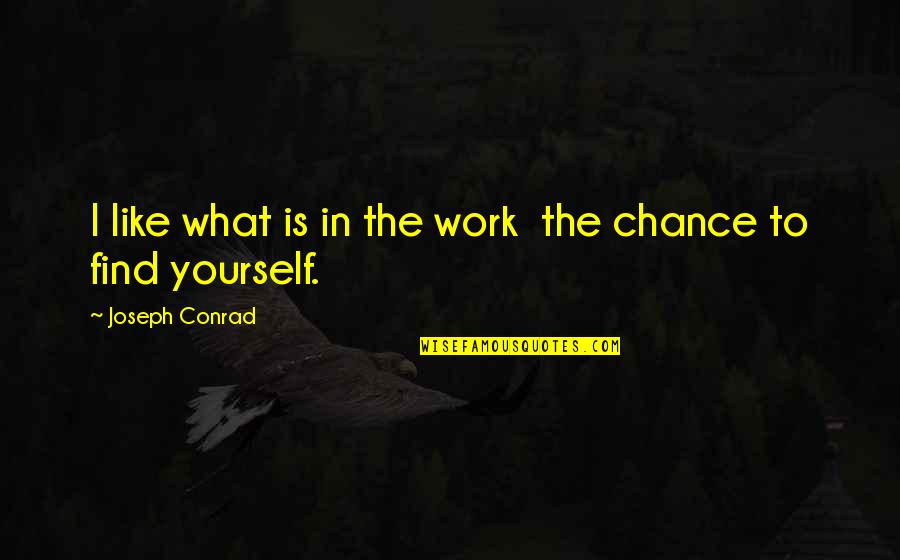 Find Yourself Quotes By Joseph Conrad: I like what is in the work the