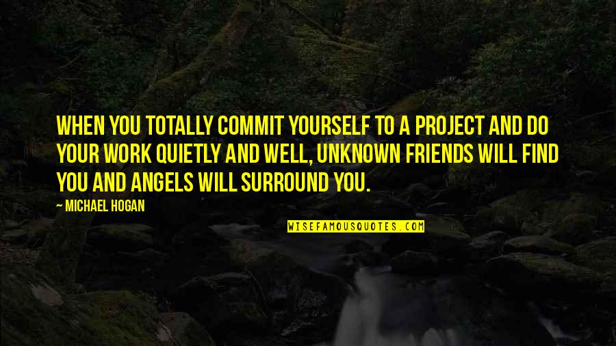 Find Yourself Quotes By Michael Hogan: When you totally commit yourself to a project