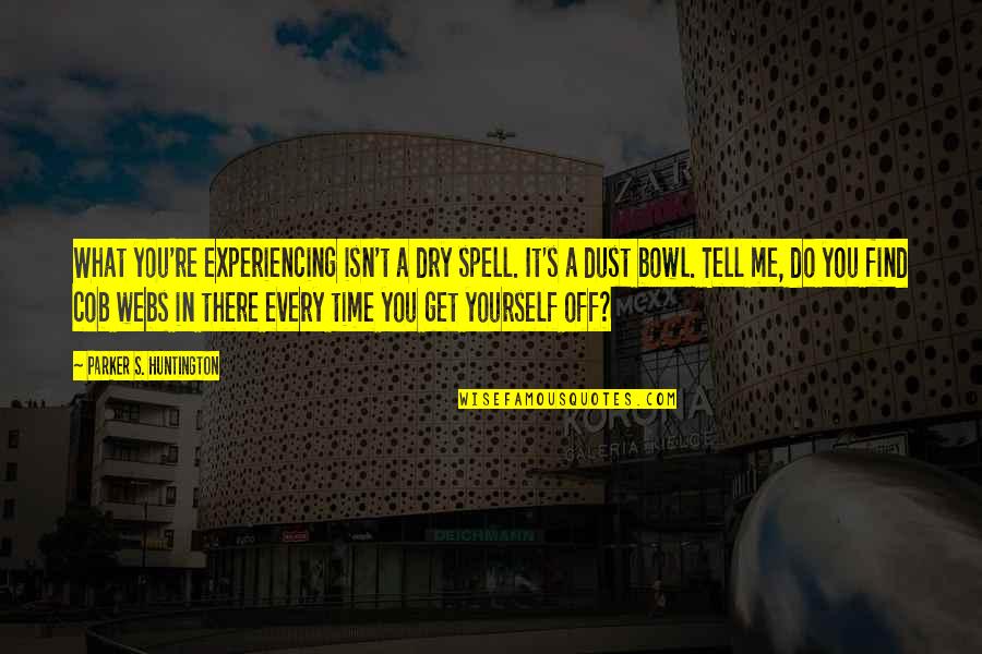 Find Yourself Quotes By Parker S. Huntington: What you're experiencing isn't a dry spell. It's