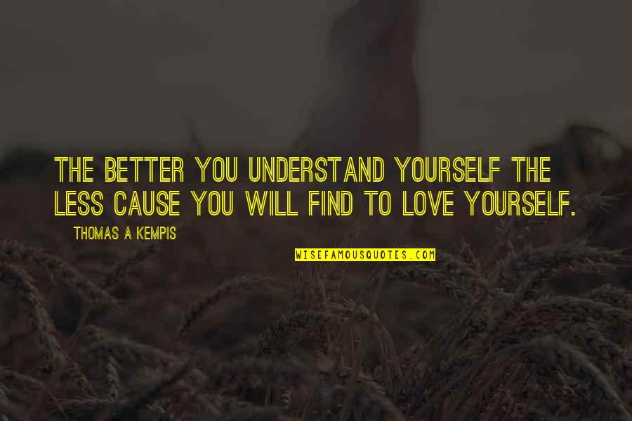 Find Yourself Quotes By Thomas A Kempis: The better you understand yourself the less cause