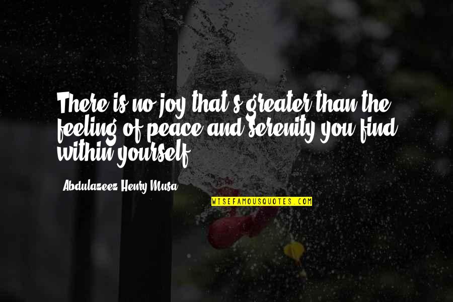 Find Yourself Quotes Quotes By Abdulazeez Henry Musa: There is no joy that's greater than the