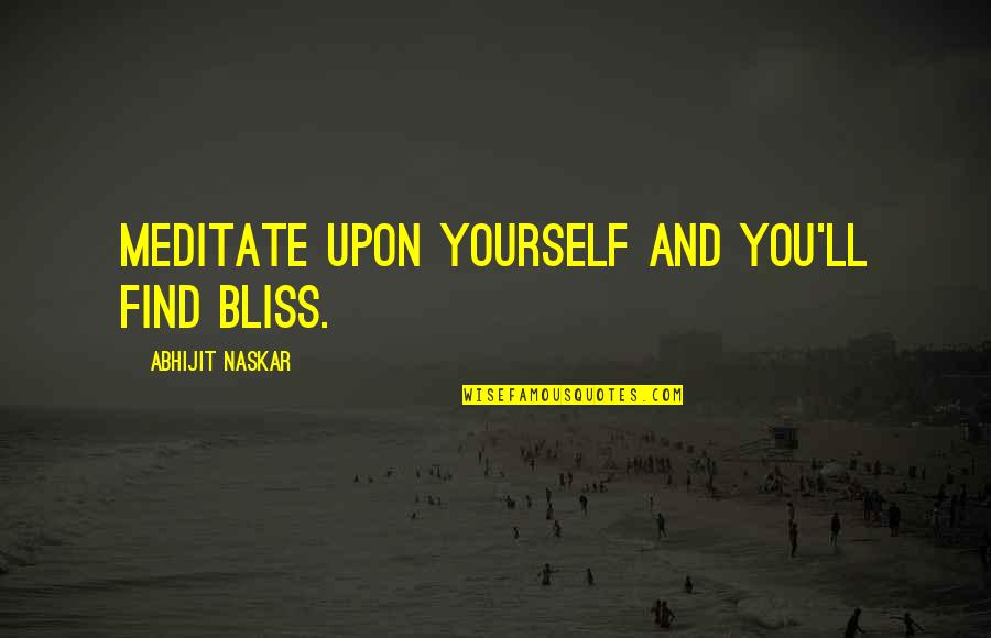 Find Yourself Quotes Quotes By Abhijit Naskar: Meditate upon yourself and you'll find bliss.