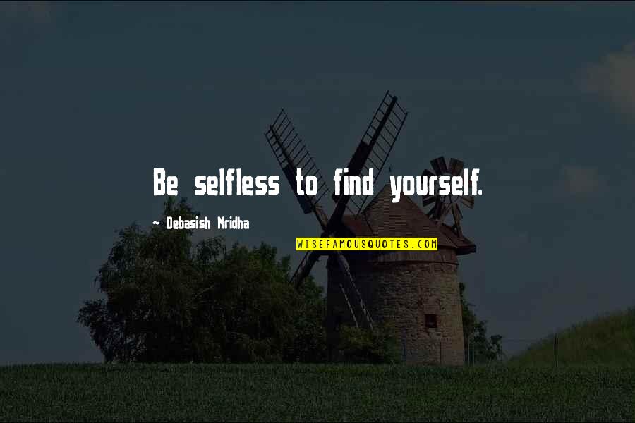 Find Yourself Quotes Quotes By Debasish Mridha: Be selfless to find yourself.