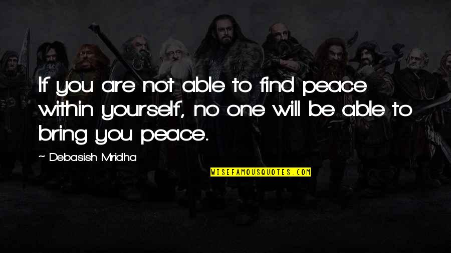 Find Yourself Quotes Quotes By Debasish Mridha: If you are not able to find peace