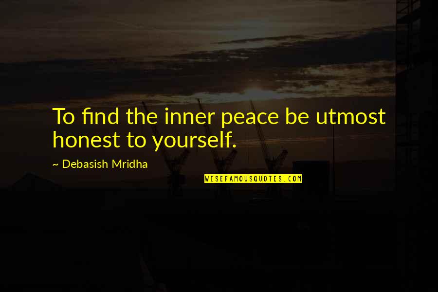 Find Yourself Quotes Quotes By Debasish Mridha: To find the inner peace be utmost honest