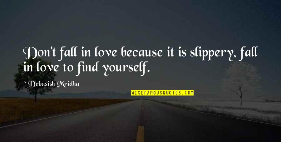 Find Yourself Quotes Quotes By Debasish Mridha: Don't fall in love because it is slippery,