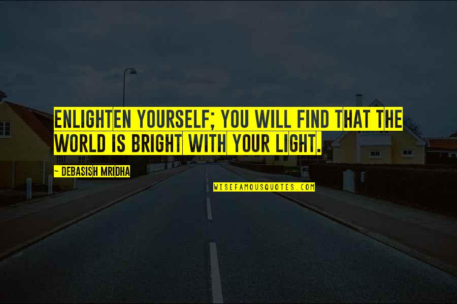 Find Yourself Quotes Quotes By Debasish Mridha: Enlighten yourself; you will find that the world