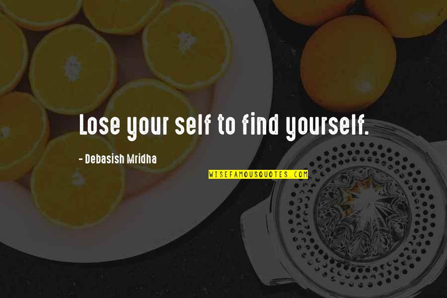 Find Yourself Quotes Quotes By Debasish Mridha: Lose your self to find yourself.