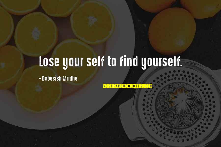 Find Yourself Quotes Quotes By Debasish Mridha: Lose your self to find yourself. Find Yourself Quotes Quotes By Debasish Mridha: Lose your self to find yourself.