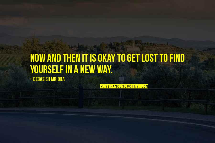 Find Yourself Quotes Quotes By Debasish Mridha: Now and then it is okay to get