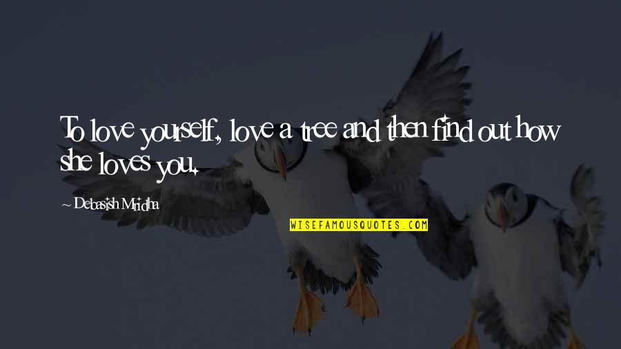 Find Yourself Quotes Quotes By Debasish Mridha: To love yourself, love a tree and then