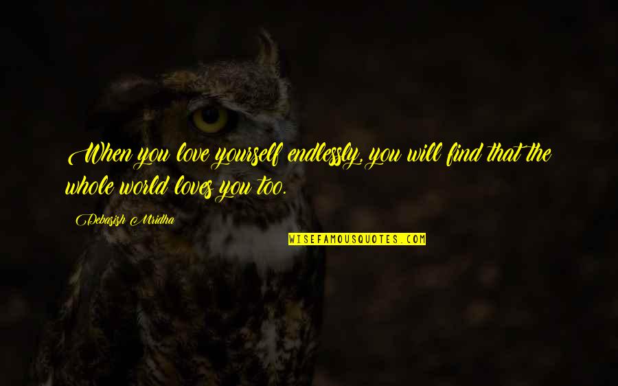 Find Yourself Quotes Quotes By Debasish Mridha: When you love yourself endlessly, you will find