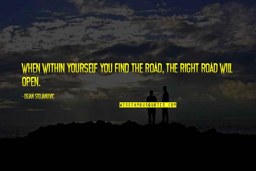 Find Yourself Quotes Quotes By Dejan Stojanovic: When within yourself you find the road, the