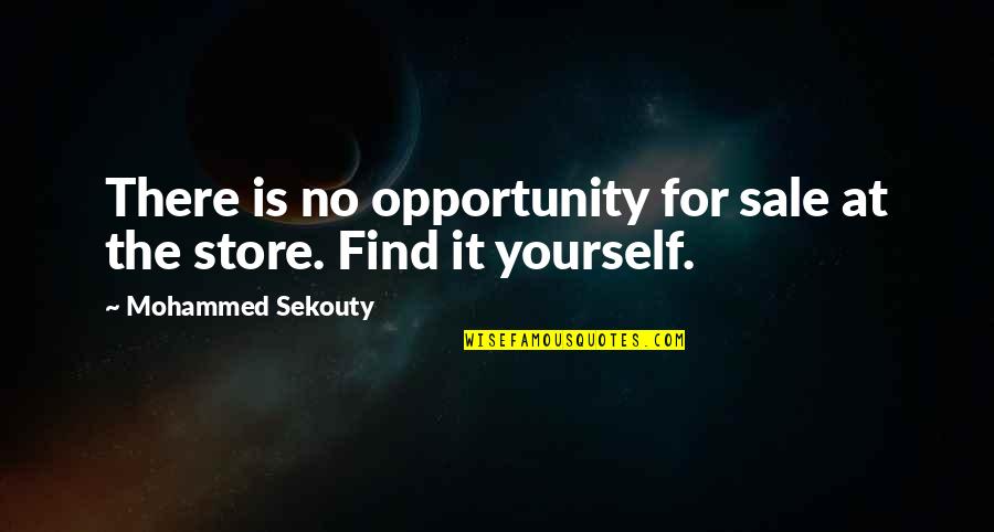Find Yourself Quotes Quotes By Mohammed Sekouty: There is no opportunity for sale at the