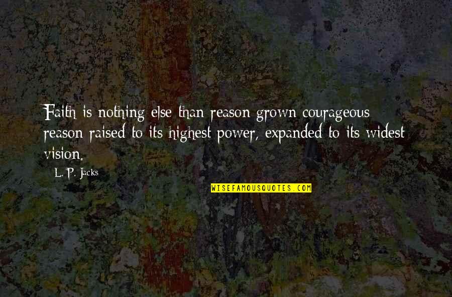 Findeisen Greiser Quotes By L. P. Jacks: Faith is nothing else than reason grown courageous
