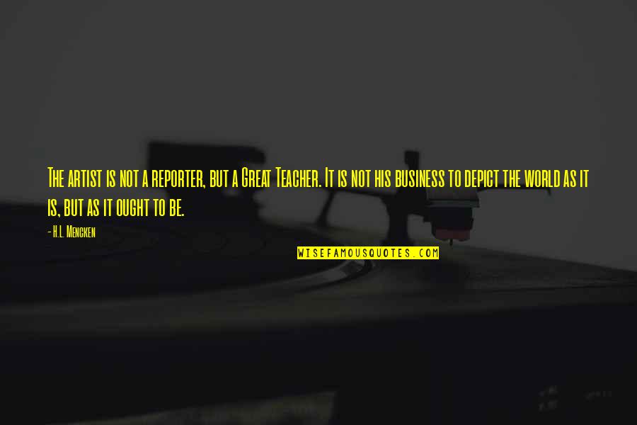 Finden Akkusativ Quotes By H.L. Mencken: The artist is not a reporter, but a Finden Akkusativ Quotes By H.L. Mencken: The artist is not a reporter, but a