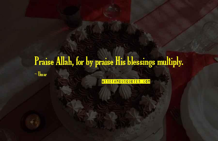 Finden Akkusativ Quotes By Umar: Praise Allah, for by praise His blessings multiply.