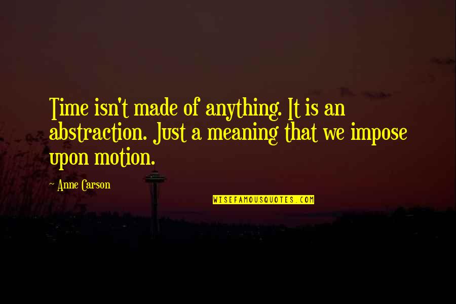 Finden Conjugation Quotes By Anne Carson: Time isn't made of anything. It is an