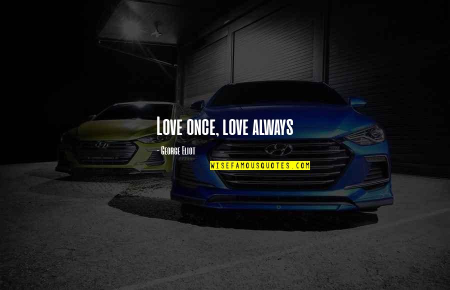 Finden Konjugation Quotes By George Eliot: Love once, love always Finden Konjugation Quotes By George Eliot: Love once, love always