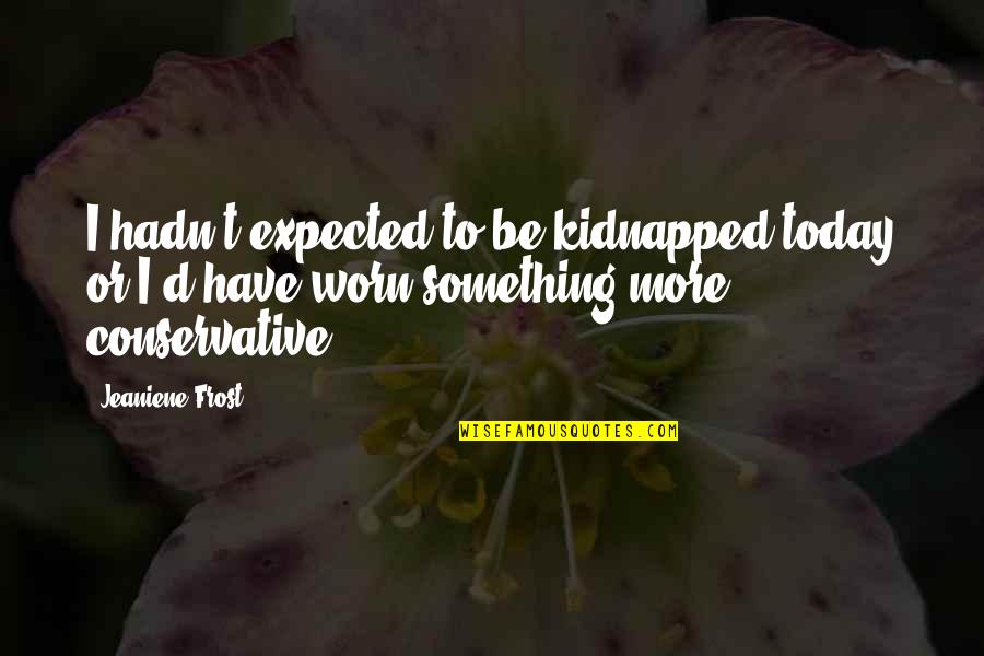 Finden Konjugieren Quotes By Jeaniene Frost: I hadn't expected to be kidnapped today or Finden Konjugieren Quotes By Jeaniene Frost: I hadn't expected to be kidnapped today or